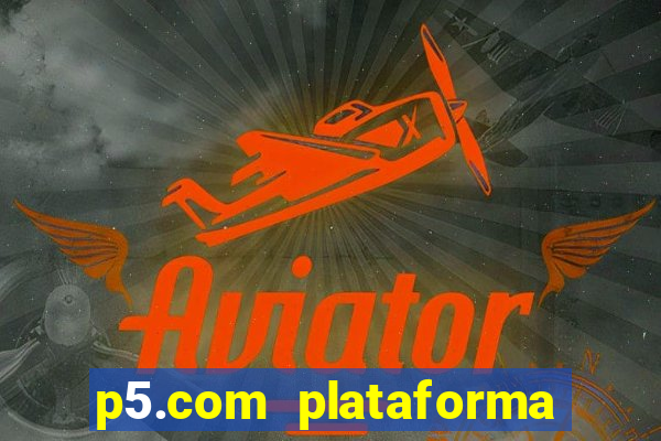 p5.com plataforma de jogos